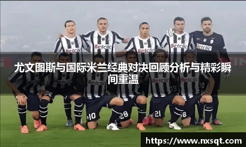 尤文图斯与国际米兰经典对决回顾分析与精彩瞬间重温