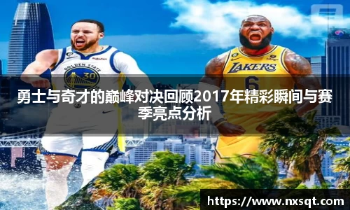 勇士与奇才的巅峰对决回顾2017年精彩瞬间与赛季亮点分析